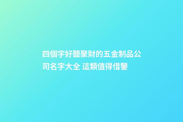 四個字好聽聚財的五金制品公司名字大全 這類值得借鑒-第1張-公司起名-玄機派